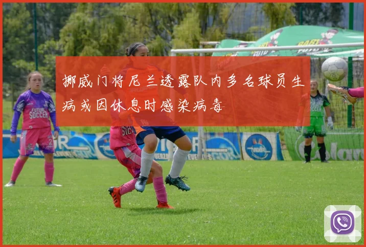 挪威门将尼兰透露队内多名球员生病或因休息时感染病毒